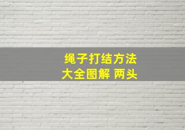 绳子打结方法大全图解 两头